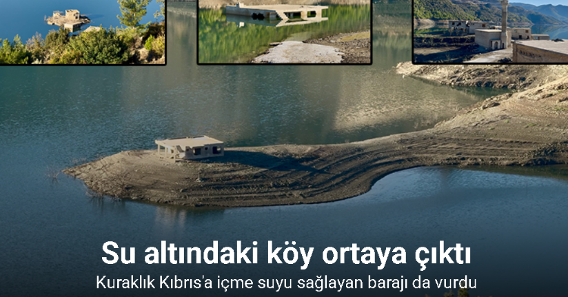 Kuraklık Kıbrıs'a içme suyu sağlayan barajı da vurdu: Su altındaki köy ortaya çıktı