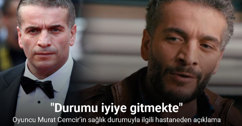 Oyuncu Murat Cemcir’in sağlık durumuyla ilgili hastaneden açıklama: 