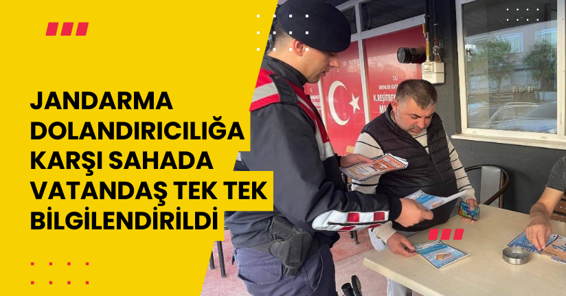 Jandarma dolandırıcılığa karşı sahada: Vatandaş tek tek bilgilendirildi