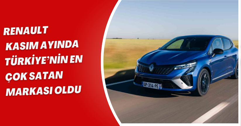 Renault, kasım ayında Türkiye’nin en çok satan markası oldu