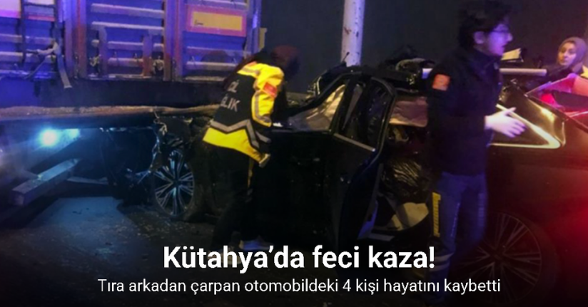 Kütahya’da feci kaza: Tıra arkadan çarpan otomobildeki 4 kişi hayatını kaybetti