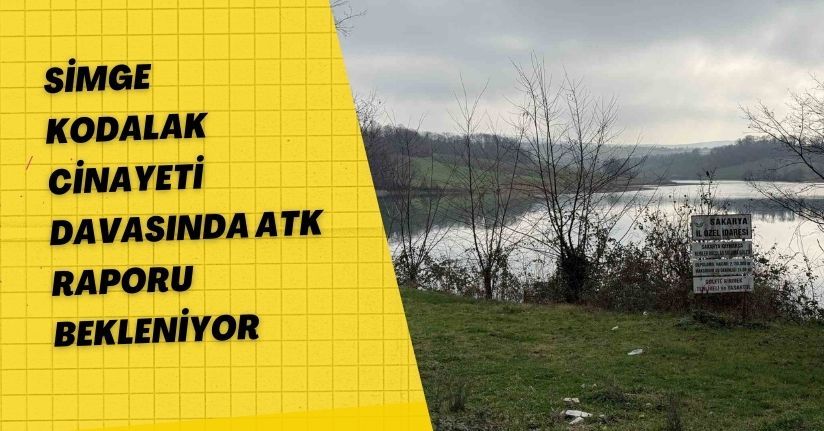 Simge Kodalak cinayeti davasında ATK raporu bekleniyor