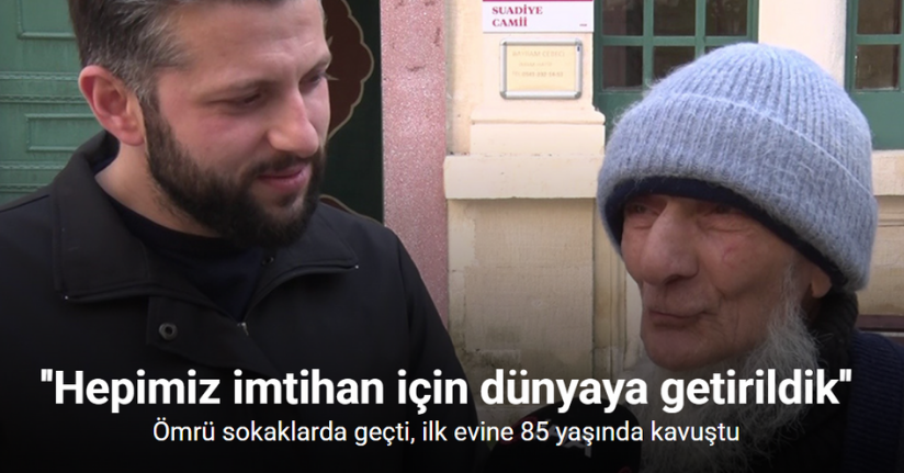 Ömrü sokaklarda geçti, ilk evine 85 yaşında kavuştu