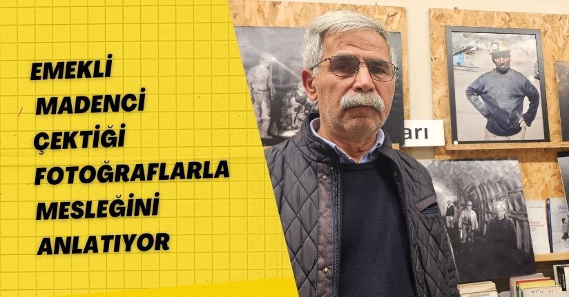 Emekli madenci, çektiği fotoğraflarla mesleğini anlatıyor
