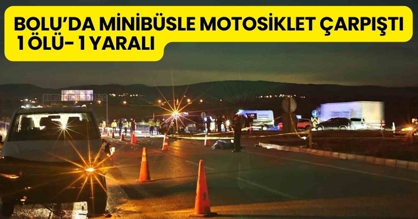 Bolu’da minibüsle motosiklet çarpıştı: 1 ölü, 1 yaralı