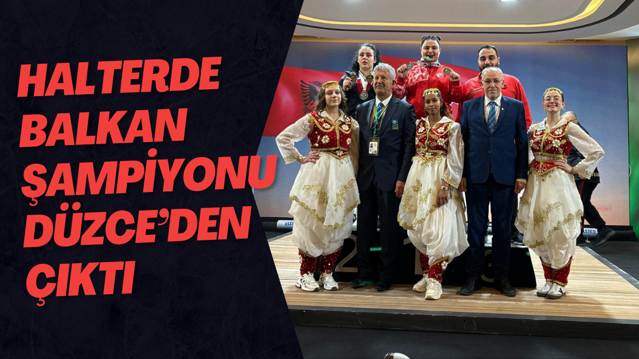 Halterde Balkan Şampiyonu Düzce’den Çıktı
