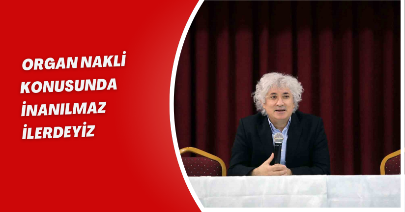 Organ nakli konusunda inanılmaz ilerdeyiz
