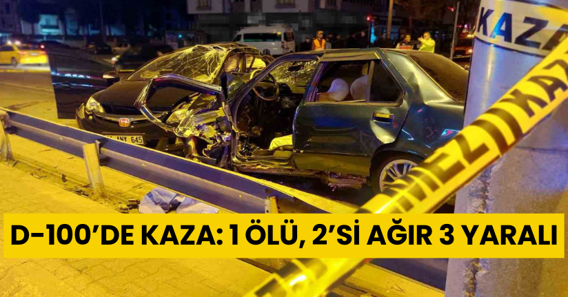 D-100’de kaza: 1 ölü, 2’si ağır 3 yaralı