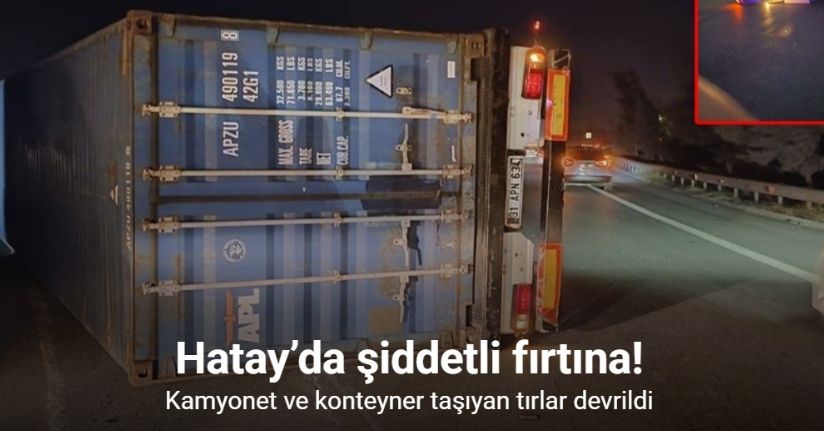 Hatay’da fırtına nedeniyle tırlar devrildi