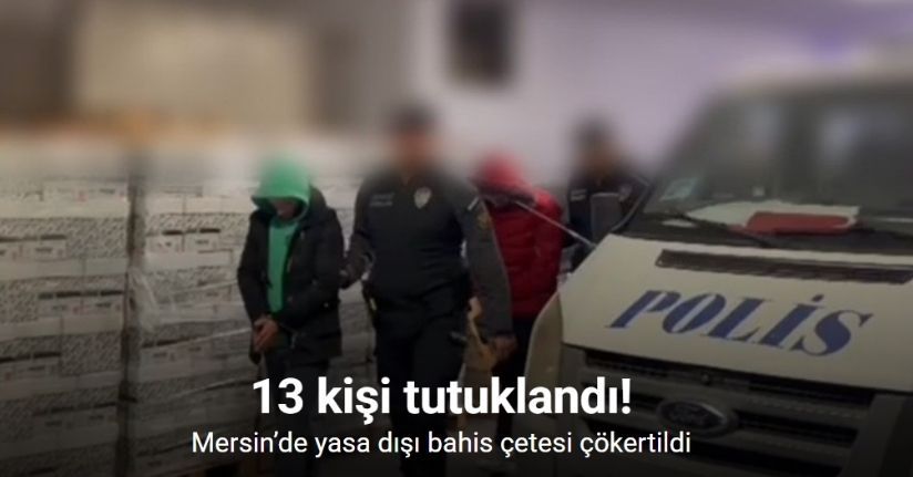 Mersin’de yasa dışı bahis çetesi çökertildi: 13 tutuklama