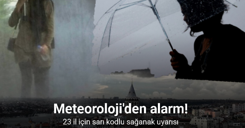 Meteoroloji'den alarm! 23 il için sarı kodlu sağanak uyarısı