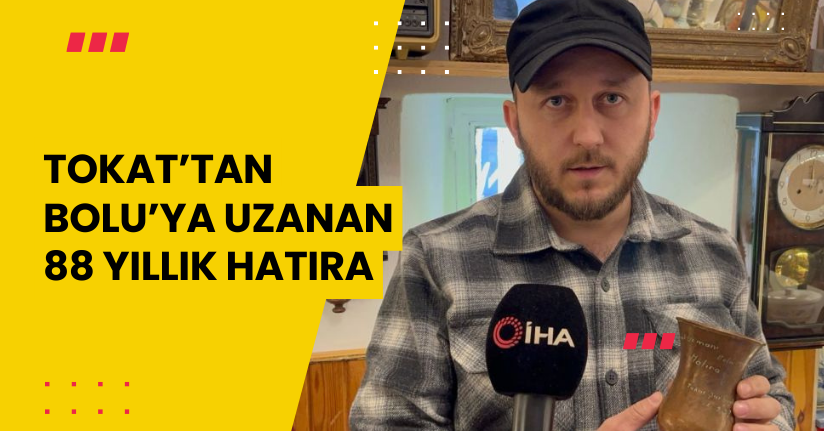 Tokat’tan Bolu’ya uzanan 88 yıllık hatıra