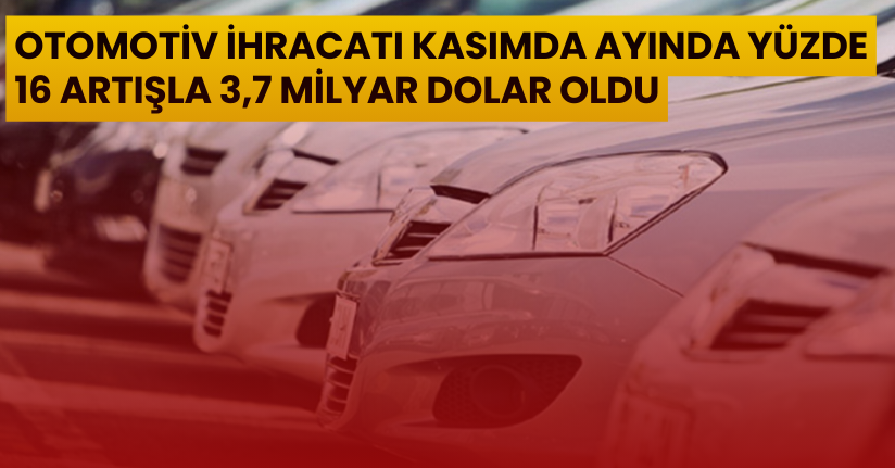 Otomotiv ihracatı kasımda ayında yüzde 16 artışla 3,7 milyar dolar oldu