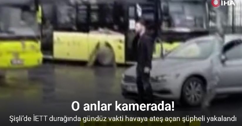 Şişli’de İETT durağında gündüz vakti havaya ateş açan şüpheli yakalandı