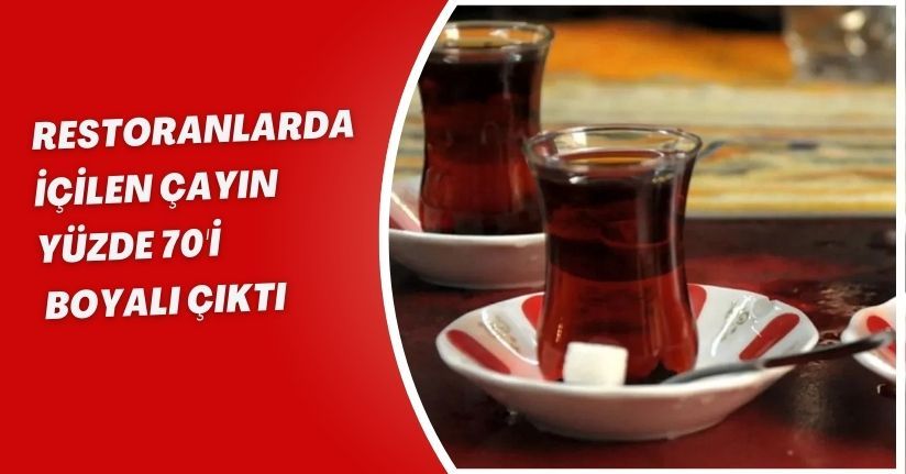 Restoranlarda içilen çayın yüzde 70'i boyalı çıktı