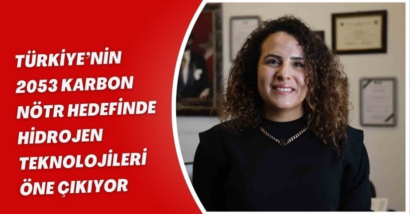 Türkiye’nin ’2053 Karbon Nötr’ hedefinde hidrojen teknolojileri öne çıkıyor