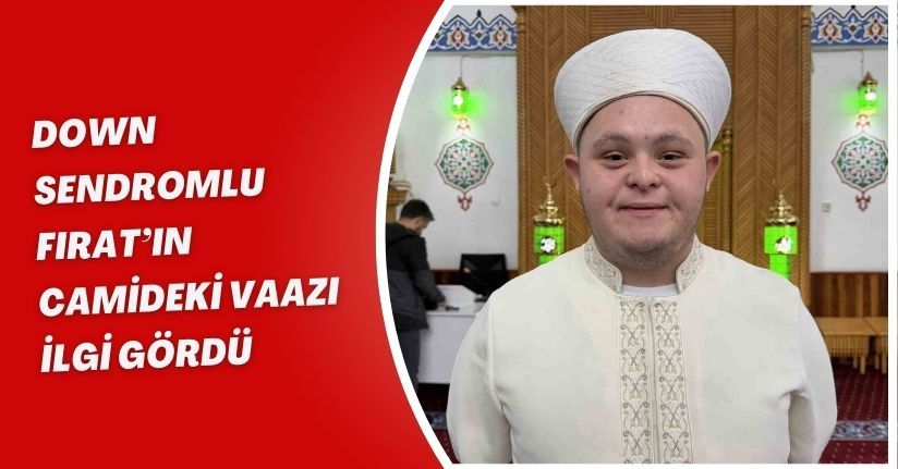 Down sendromlu Fırat’ın camideki vaazı ilgi gördü