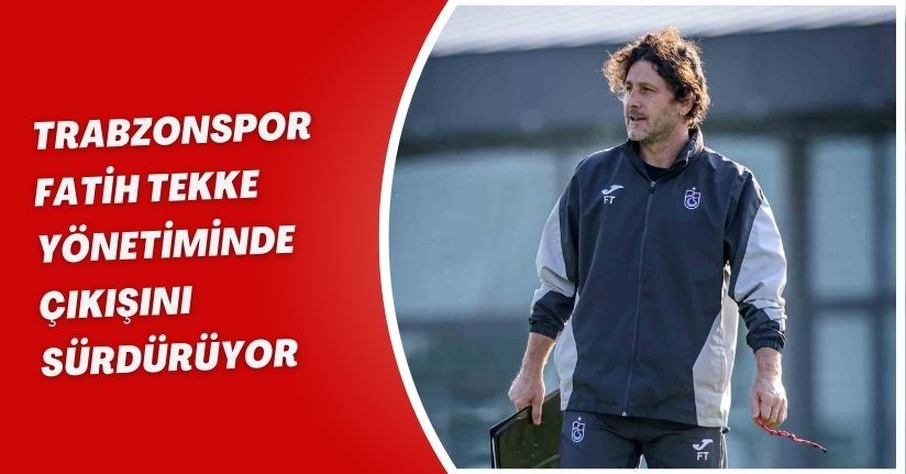 Trabzonspor, Fatih Tekke yönetiminde çıkışını sürdürüyor