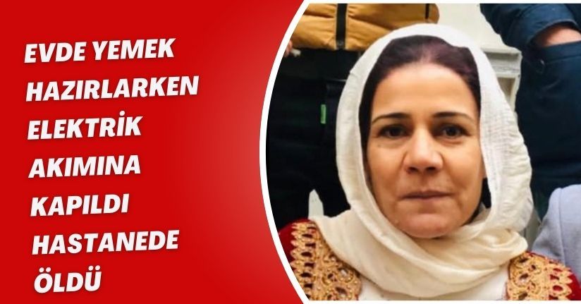 Evde yemek hazırlarken elektrik akımına kapıldı, hastanede öldü