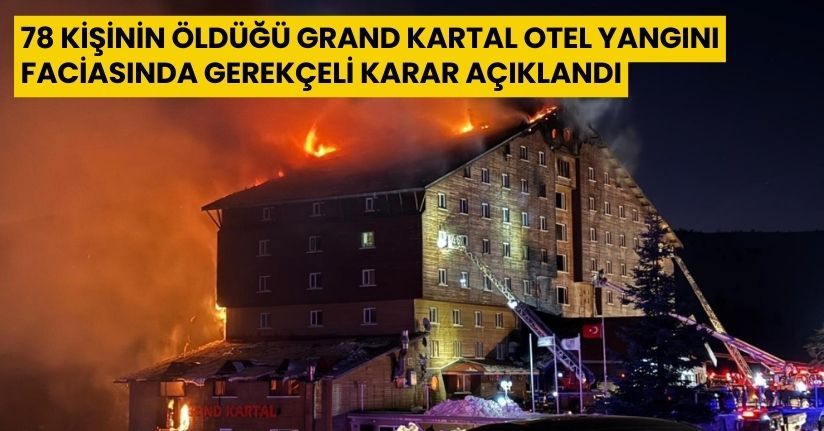 78 kişinin öldüğü Grand Kartal Otel yangını faciasında gerekçeli karar açıklandı