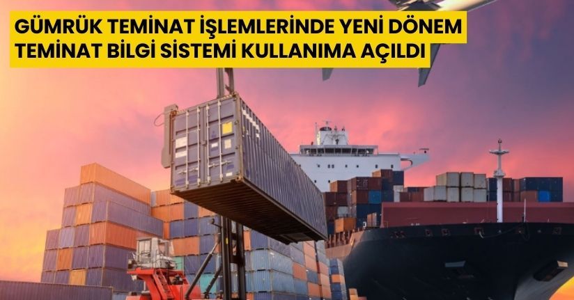 Gümrük teminat işlemlerinde yeni dönem: Teminat Bilgi Sistemi kullanıma açıldı