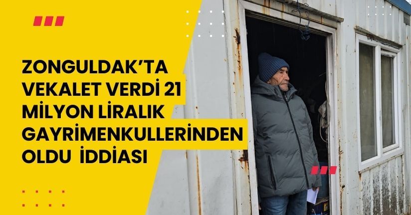 Zonguldak’ta ’vekalet verdi, 21 milyon liralık gayrimenkullerinden oldu’ iddiası