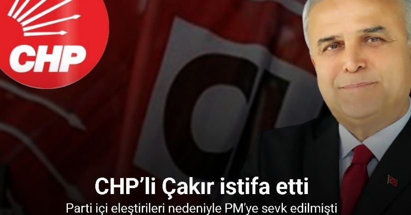 İhraç talebiyle PM’ye sevk edilen CHP’li Çakır partisinden istifa etti