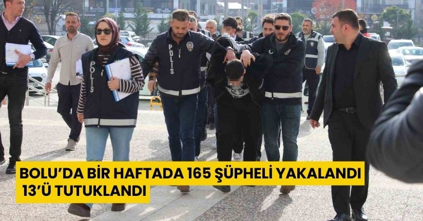 Bolu’da bir haftada 165 şüpheli yakalandı, 13’ü tutuklandı
