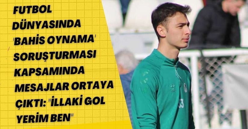 Futbol dünyasında 'bahis oynama' soruşturması kapsamında mesajlar ortaya çıktı: