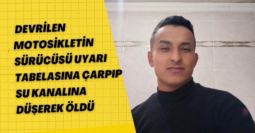 Devrilen motosikletin sürücüsü uyarı tabelasına çarpıp su kanalına düşerek öldü