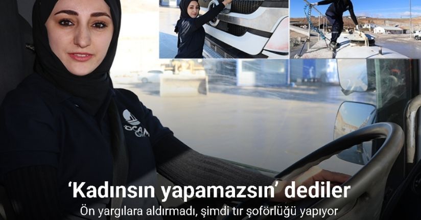 ‘Kadınsın yapamazsın’ dediler, şimdi tır şoförlüğü yapıyor