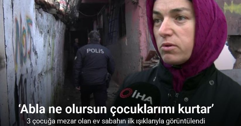 Pendik’te 3 çocuğa mezar olan ev sabahın ilk ışıklarıyla görüntülendi