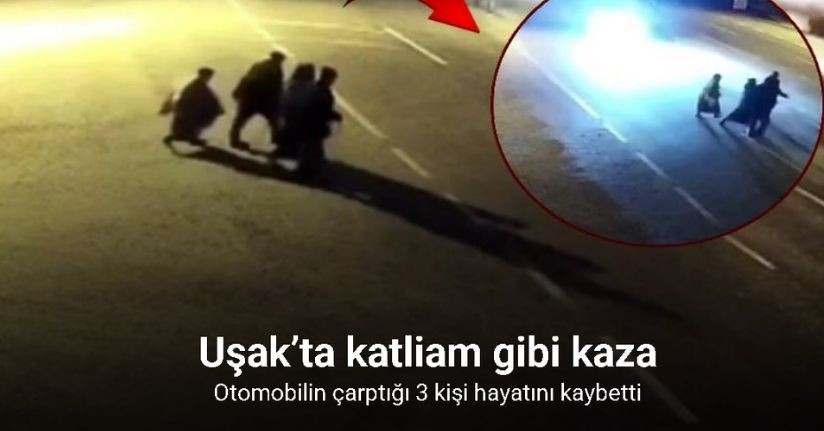 Uşak’ta feci kaza: Otomobilin çarptığı 3 kişi hayatını kaybetti