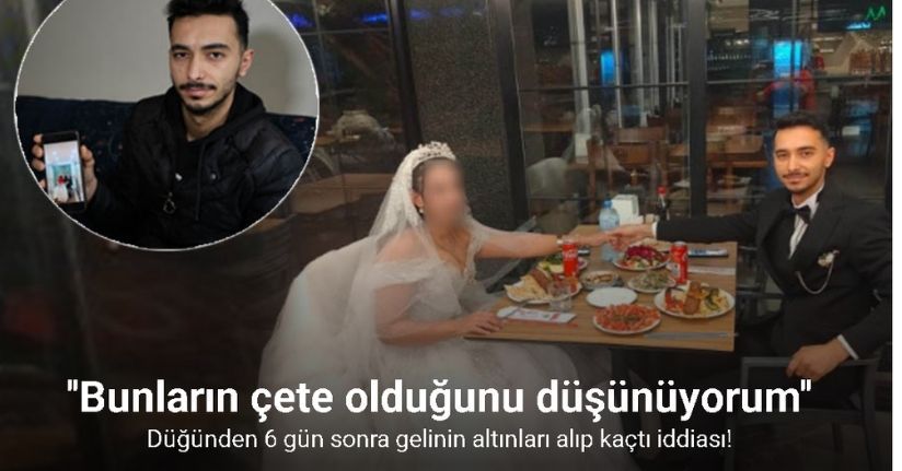 Düğünden 6 gün sonra gelinin altınları alıp kaçtı iddiası