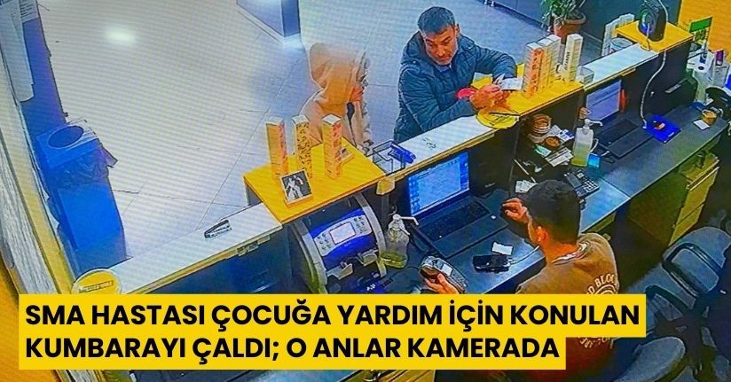 SMA hastası çocuğa yardım için konulan kumbarayı çaldı; o anlar kamerada
