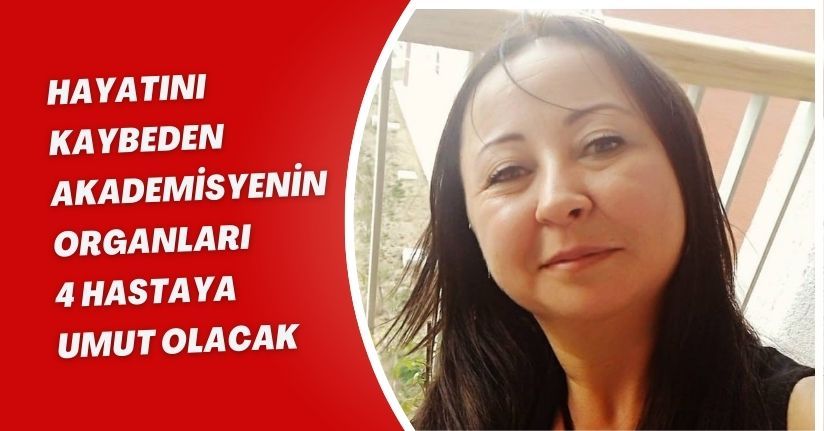Hayatını kaybeden akademisyenin organları 4 hastaya umut olacak