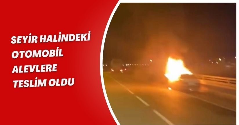 Seyir halindeki otomobil alevlere teslim oldu