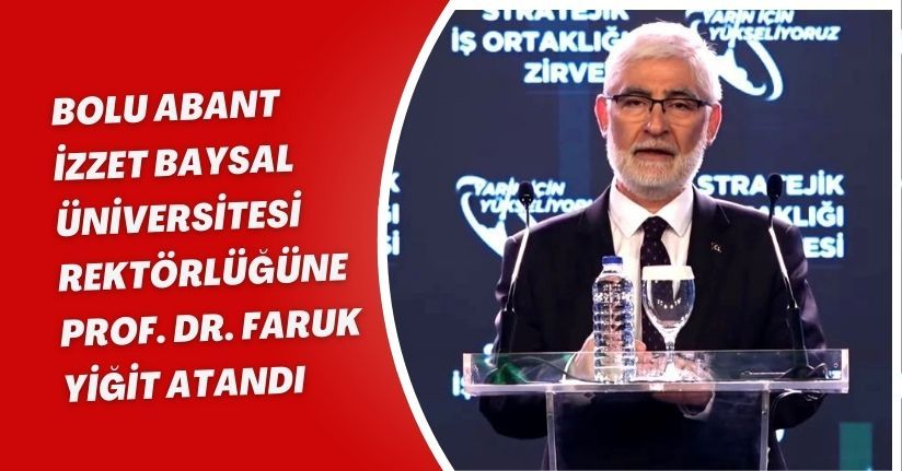 Bolu Abant İzzet Baysal Üniversitesi Rektörlüğüne Prof. Dr. Faruk Yiğit atandı