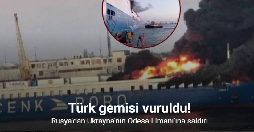 Tır taşımacılığı yapan Türk gemisi Odesa’da vuruldu