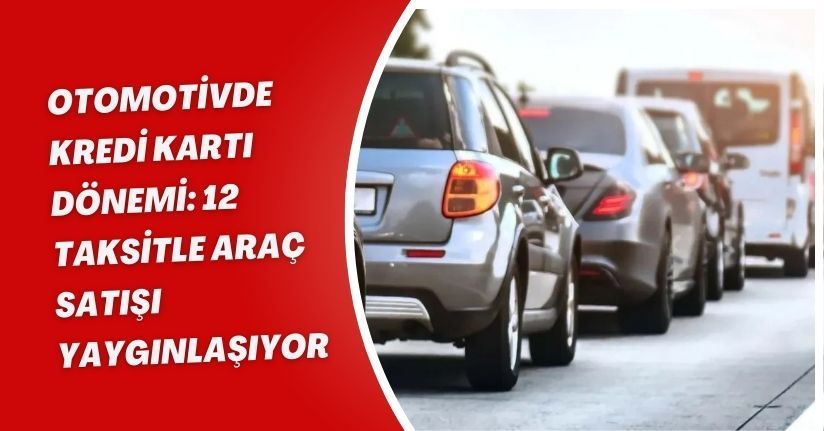 Otomotivde Kredi Kartı Dönemi: 12 Taksitle Araç Satışı Yaygınlaşıyor