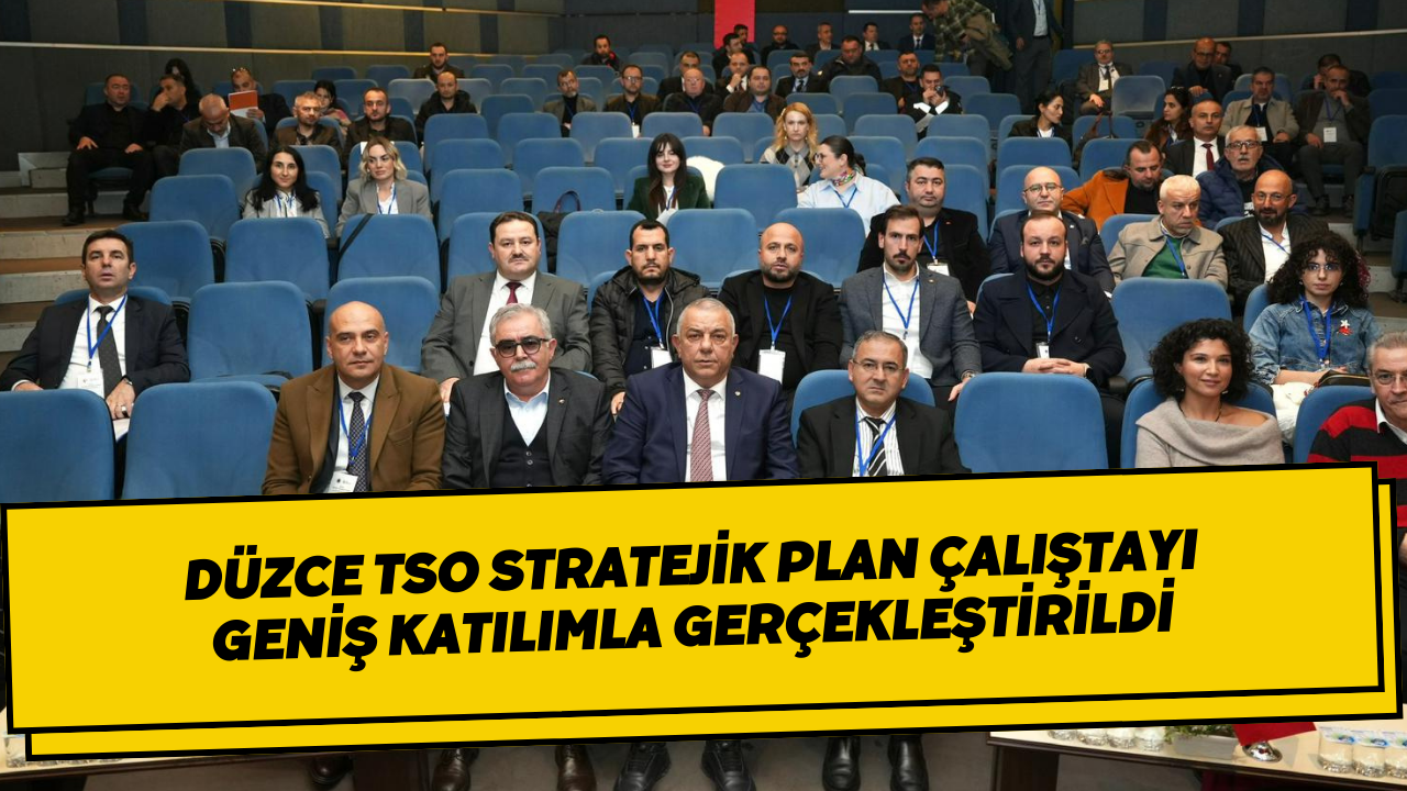 Düzce TSO Stratejik Plan Çalıştayı Geniş Katılımla Gerçekleştirildi