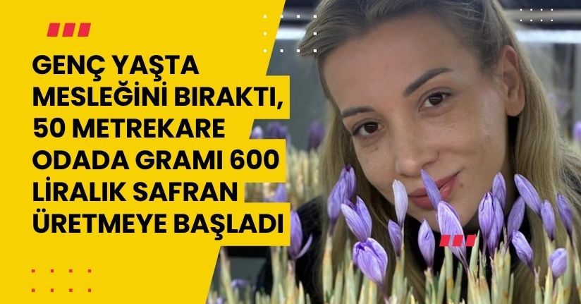 Genç yaşta mesleğini bıraktı, 50 metrekare odada gramı 600 liralık safran üretmeye başladı