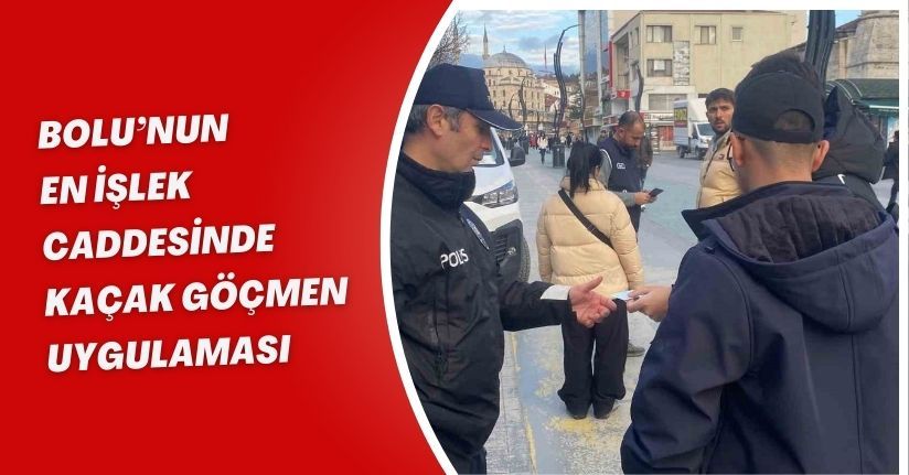 Bolu’nun en işlek caddesinde kaçak göçmen uygulaması