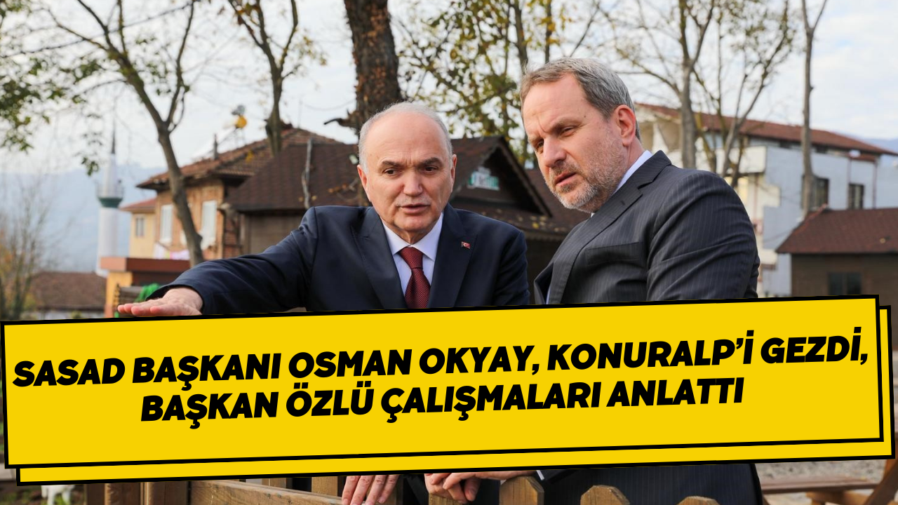 SASAD Başkanı Osman Okyay, Konuralp’i Gezdi, Başkan Özlü Çalışmaları Anlattı