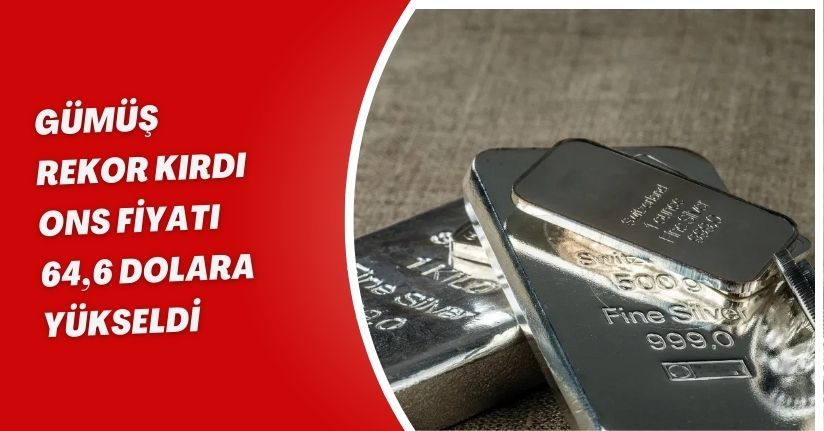 Gümüş Rekor Kırdı: Ons Fiyatı 64,6 Dolara Yükseldi