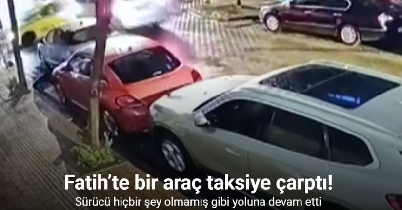 Fatih’te hafif ticari araç taksiye çarptı: Sürücü hiçbir şey olmamış gibi yoluna devam etti