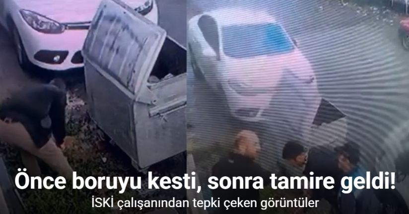 İSKİ çalışanından tepki çeken görüntüler: Önce boruyu kesti, sonra tamire geldi