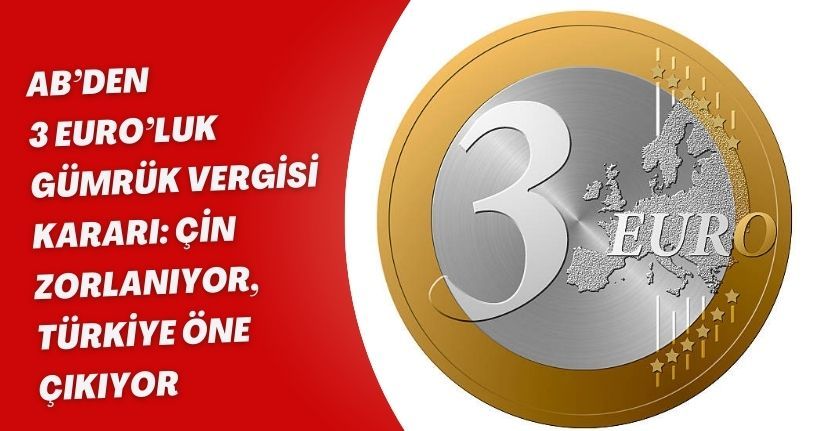 AB’den 3 Euro’luk Gümrük Vergisi Kararı: Çin Zorlanıyor, Türkiye Öne Çıkıyor