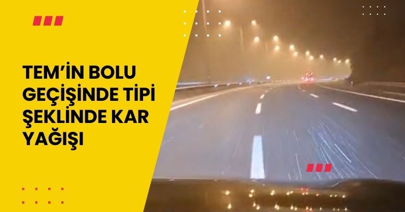 TEM’in Bolu geçişinde tipi şeklinde kar yağışı