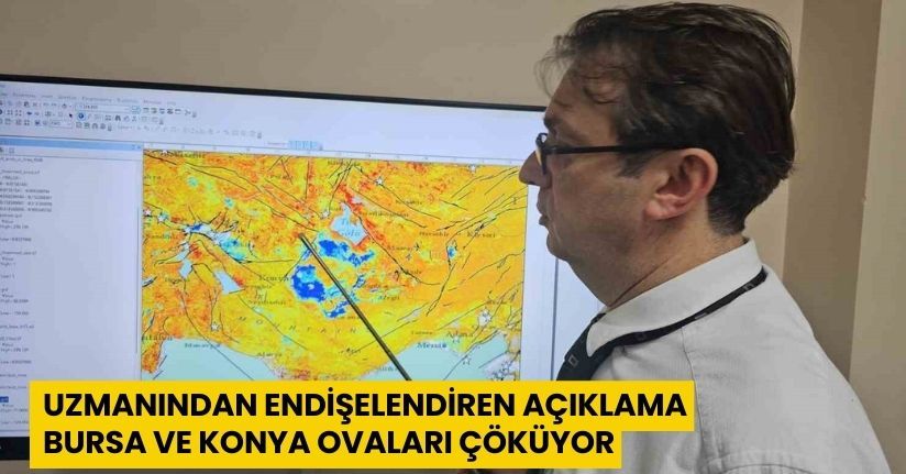 Uzmanından endişelendiren açıklama; Bursa ve Konya Ovaları çöküyor